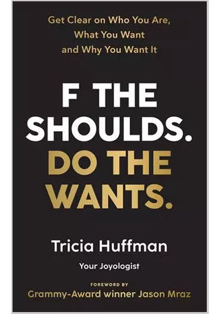 F the Shoulds. Do the Wants.